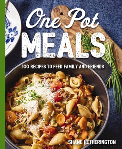 One Pot Meals: Over 100 Recipes to Feed Family and Friends