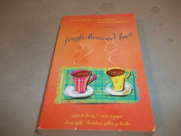 Fresh-brewed Love Four Novellas Share a Cup of Kindness with a Dollop of Romance