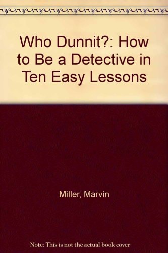 Who Dunnit?: How to Be a Detective in Ten Easy Lessons