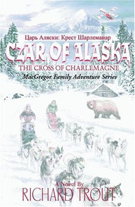 Czar of Alaska: The Cross of Charlemagne (MacGregor Family Adventure Series)