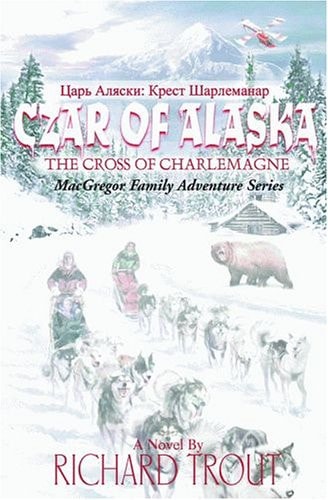 Czar of Alaska: The Cross of Charlemagne (MacGregor Family Adventure Series)