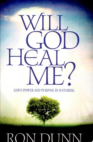 Will God Heal Me? God's Power and Purpose in Suffering