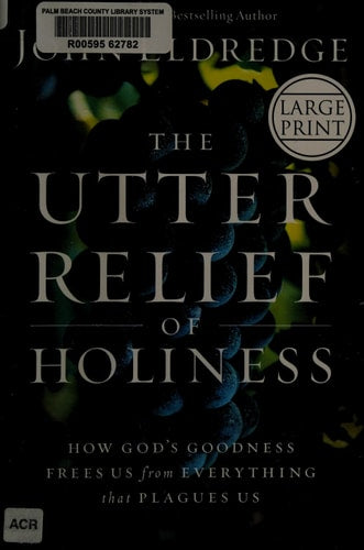 The Utter Relief of Holiness: How God's Goodness Frees Us from Everything that Plagues Us