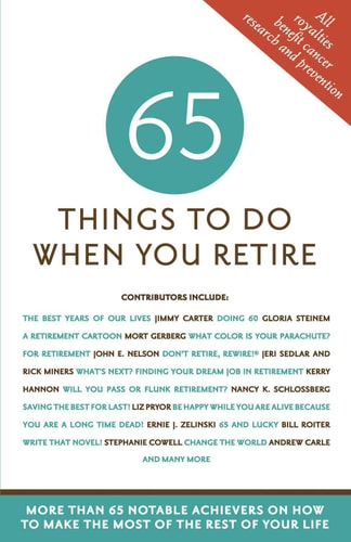 65 Things to Do When You Retire - More Than 65 Notable Achievers on How to Make the Most of the Rest of Your Life (Milestone Series)