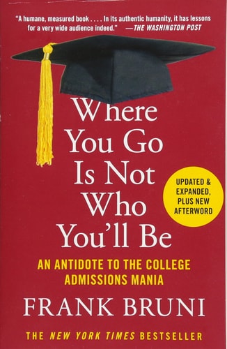 Where You Go Is Not Who You'll Be An Antidote to the College Admissions Mania