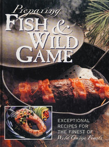 Preparing Fish & Wild Game: The Complete Photo Guide to Cleaning and Cooking Your Wild Harvest