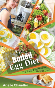 The Boiled Egg Diet The Easy, Fast Way to Weight Loss!: Lose Up to 25 Pounds in 2 Short Weeks!