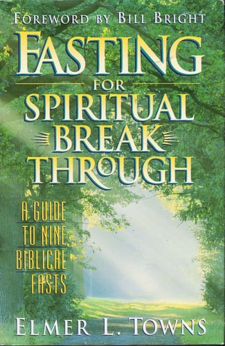 Fasting for Spiritual BreakThrough A Guide to Nine Biblical Fasts