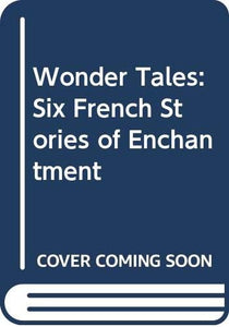 Wonder Tales: Six French Stories of Enchantment