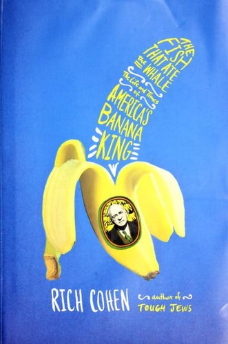 The Fish That Ate the Whale: The Life and Times of America's Banana King