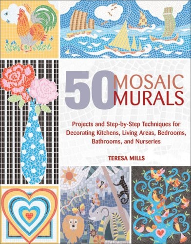 50 Mosaic Murals Projects and Step-by-step Techniques for Decorating Kitchens, Living Areas, Bedrooms, Bathrooms, And, Nurseries