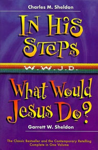In His Steps / What Would Jesus Do? (Two Novels in One)