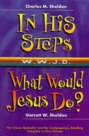 In His Steps / What Would Jesus Do? (Two Novels in One)