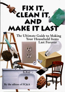 Fix It, Clean It and Make It Last: The Ultimate Guide to Making Your Household Items Last Forever