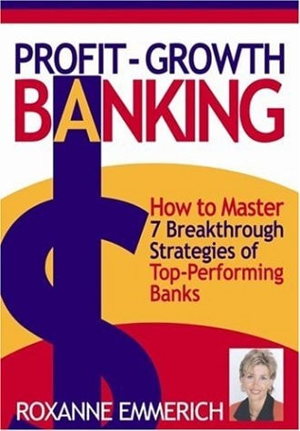Profit-Growth Banking: How to Master 7 Breakthrough Strategies of Top-Performing Banks