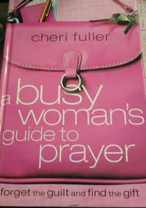 A Busy Woman's Guide to Prayer: forget the guilty and find the gift