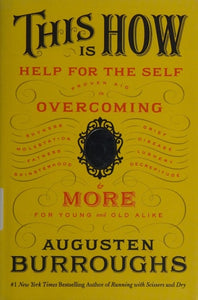 This Is How: Proven Aid in Overcoming Shyness, Molestation, Fatness, Spinsterhood, Grief, Disease, Lushery, Decrepitude & More. For Young and Old Alike.