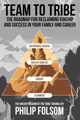 Team to Tribe The Roadmap for Reclaiming Kinship and Success in Your Family and Career
