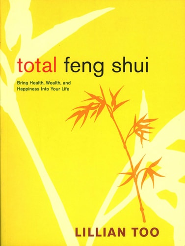 Total Feng Shui Bring Health, Wealth, and Happiness Into Your Life