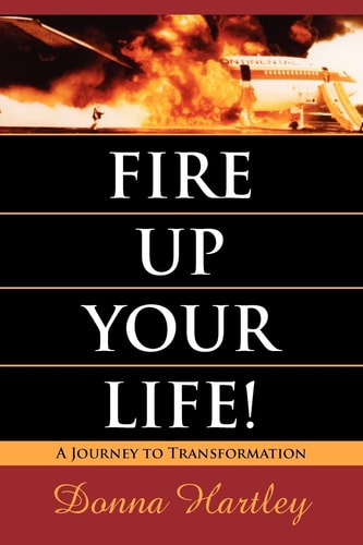 Fire Up Your Life: A Journey to Transformation