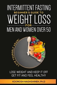 Intermittent Fasting: Beginner's Guide to Weight Loss for Men and Women Over 50 Love Yourself Again! Lose Weight and Keep It Off, Get Fit and Feel Healthy, Plus Recipes and a 21-Day Meal Plan