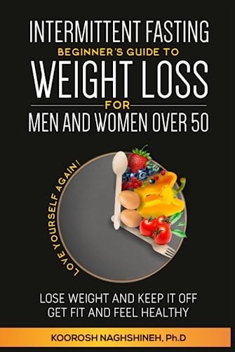 Intermittent Fasting: Beginner's Guide to Weight Loss for Men and Women Over 50 Love Yourself Again! Lose Weight and Keep It Off, Get Fit and Feel Healthy, Plus Recipes and a 21-Day Meal Plan