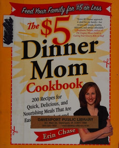 The $5 Dinner Mom Cookbook 200 Recipes for Quick, Delicious, and Nourishing Meals That Are Easy on the Budget and a Snap to Prepare
