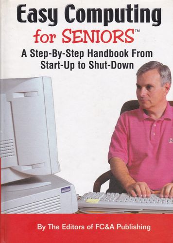 Easy Computing for Seniors: A Step-By-Step Handbook From Start-up to Shut-Down