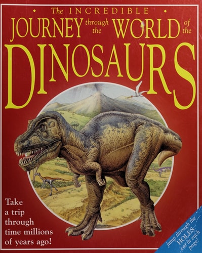 The Incredible Journey Through the World of the Dinosaurs: Take a Trip Through Time Millions of Years Ago!