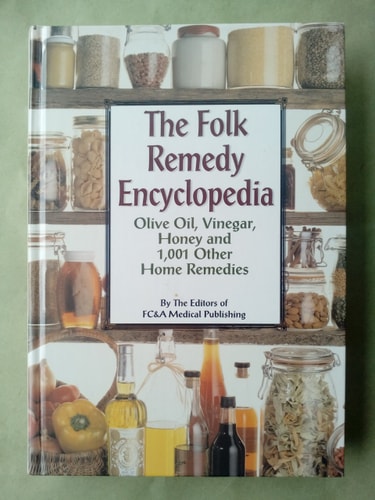 The Folk Remedy Encyclopedia Olive Oil, Vinegar, Honey and 1001 Other Health Remedies