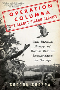 Operation Columba--The Secret Pigeon Service: The Untold Story of World War II Resistance in Europe