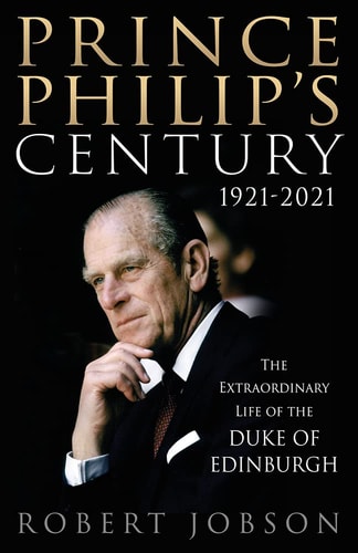 Prince Philip's Century 1921-2021 The Extraordinary Life of the Duke of Edinburgh