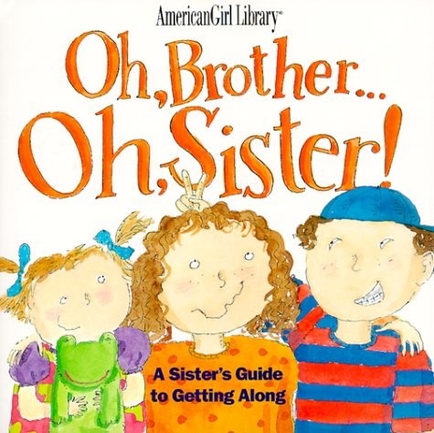 Oh, Brother-- Oh, Sister!: A Sister's Guide to Getting Along