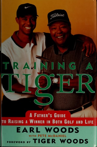 Training a Tiger: A Father's Guide to Raising a Winner in Both Golf and Life