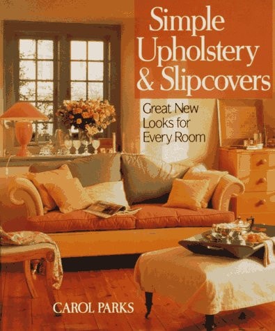 Simple Upholstery & Slipcovers Great New Looks for Every Room