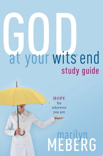 God at Your Wits' End Study Guide Hope for Wherever You Are