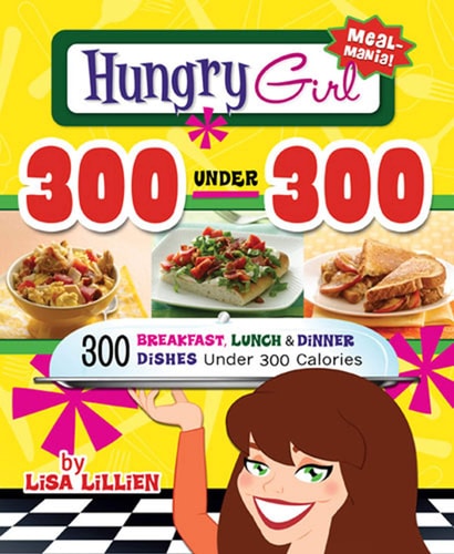 Hungry Girl 300 Under 300: 300 Breakfast, Lunch & Dinner Dishes Under 300 Calories