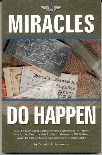 Miracles Do Happen: A B-17 Navigator's Story of the September 11, 1944, Mission to Destory the Ruhland, Germany Oil Refinery and His Priso