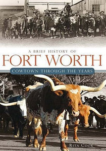 Brief History of Fort Worth, A: Cowtown Through the Years
