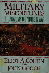 Military Misfortunes: The Anatomy of Failure in War