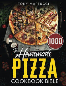 The Homemade Pizza Cookbook Bible: Learn the Italian Secrets for Making Perfect Pizza at Home. Discover 1000 Days Mouthwatering Recipes for Every Kind ... to New York Style and Chicago Deep Dish