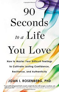 90 Seconds to a Life You Love: How to Master Your Difficult Feelings to Cultivate Lasting Confidence, Resilience, and Authenticity - RHM Bookstore