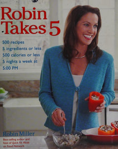 Robin Takes 5: 500 Recipes, 5 Ingredients or Less, 500 Calories or Less, for 5 Nights/Week at 5:00 PM