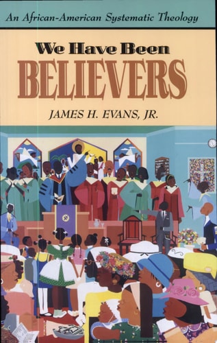 We Have Been Believers An African-American Systematic Theology