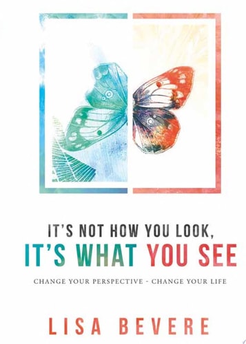 It's Not How You Look, It's What You See Change Your Perspective--Change Your Life