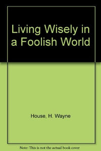 Living Wisely in a Foolish World: A Contemporary Look at the Wisdom of Proverbs