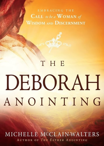 The Deborah Anointing Embracing the Call to Be a Woman of Wisdom and Discernment