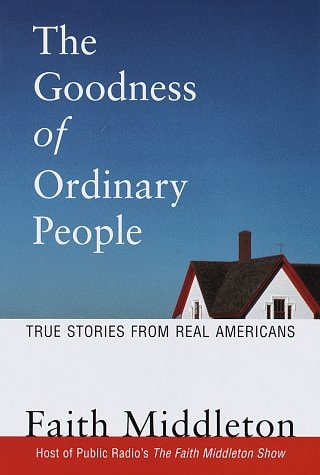 The Goodness of Ordinary People: True Stories from Real Americans