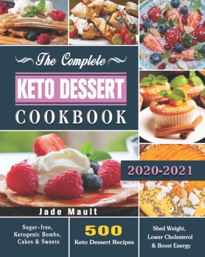 The Complete Keto Dessert Cookbook 2020 500 Keto Dessert Recipes to Shed Weight, Lower Cholesterol and Boost Energy ( Sugar-Free, Ketogenic Bombs, Cakes and Sweets )
