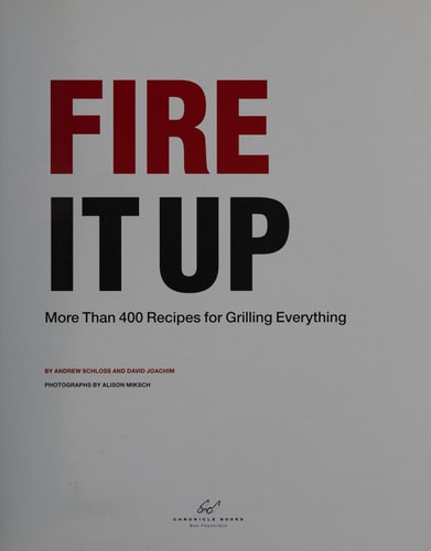 Fire It Up: More Than 400 Recipes for Grilling Everything